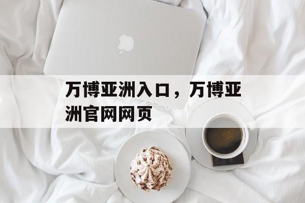 万博亚洲入口，万博亚洲官网网页